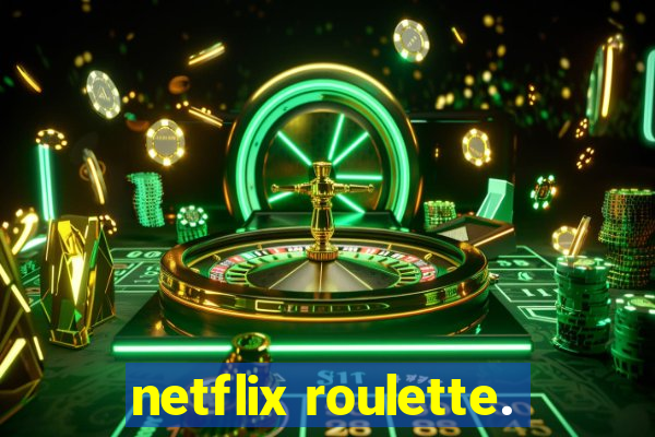 netflix roulette.