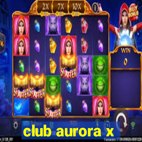 club aurora x