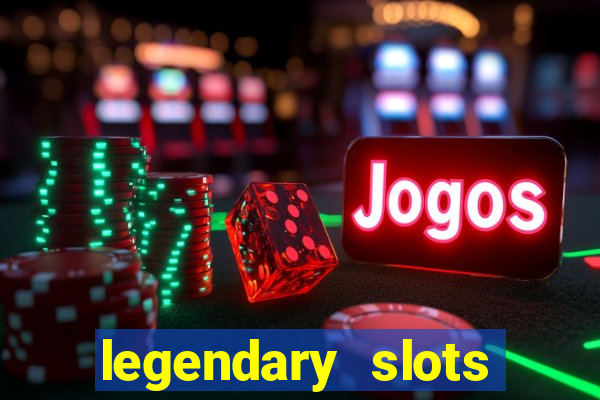 legendary slots casino games