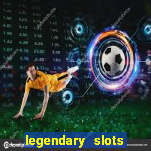 legendary slots casino games