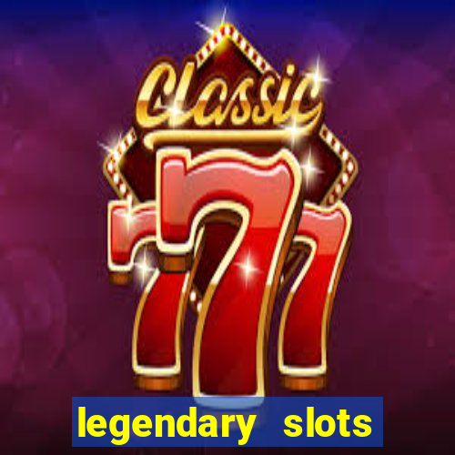 legendary slots casino games