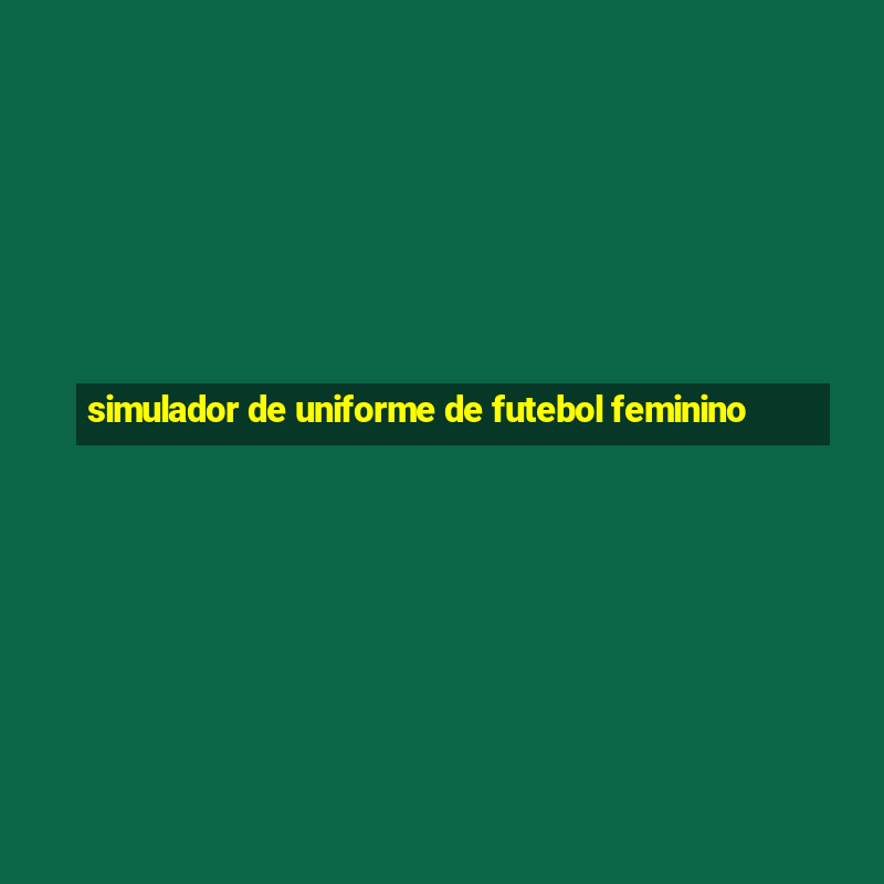 simulador de uniforme de futebol feminino