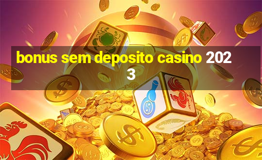 bonus sem deposito casino 2023