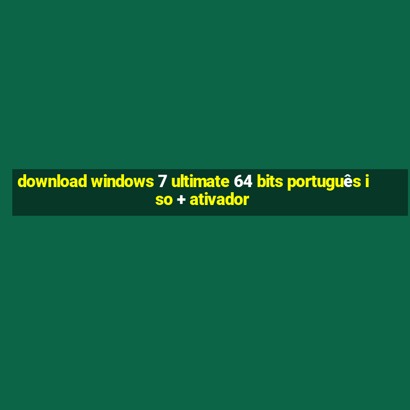 download windows 7 ultimate 64 bits português iso + ativador