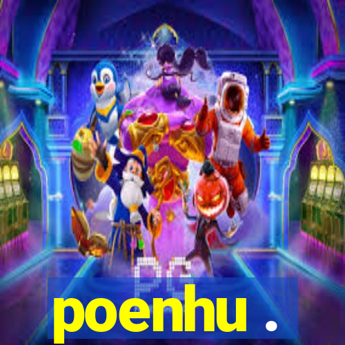 poenhu .