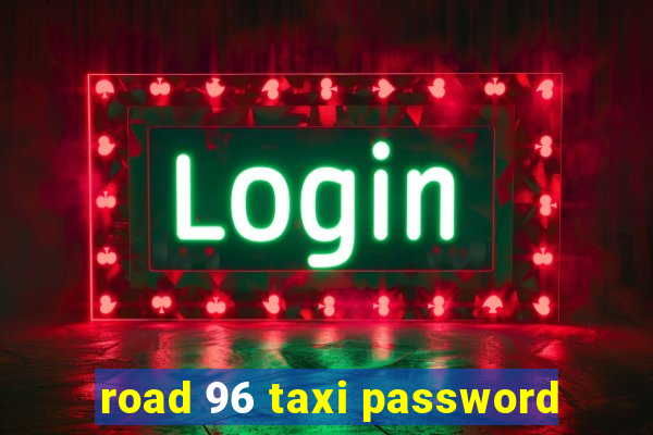 road 96 taxi password