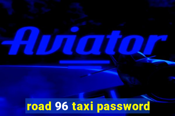 road 96 taxi password