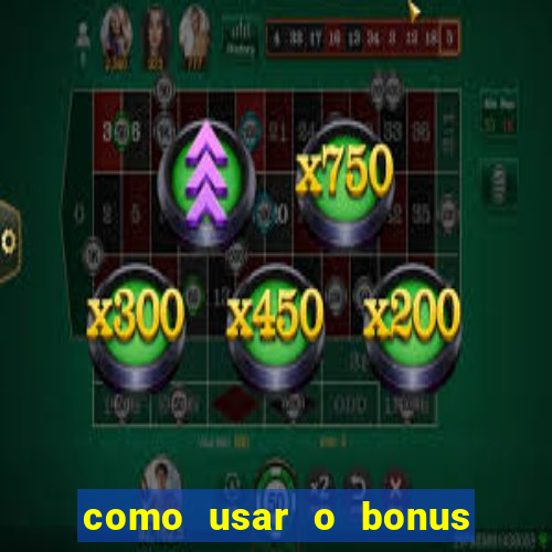 como usar o bonus do vai de bet