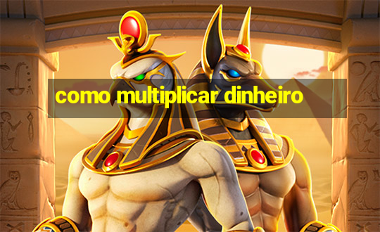 como multiplicar dinheiro