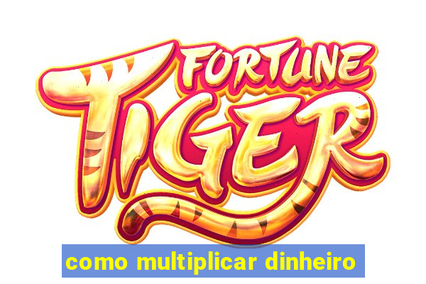 como multiplicar dinheiro