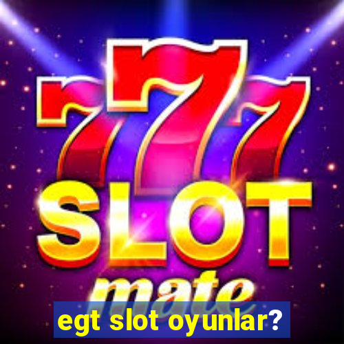 egt slot oyunlar?