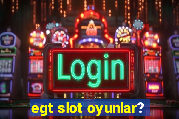 egt slot oyunlar?