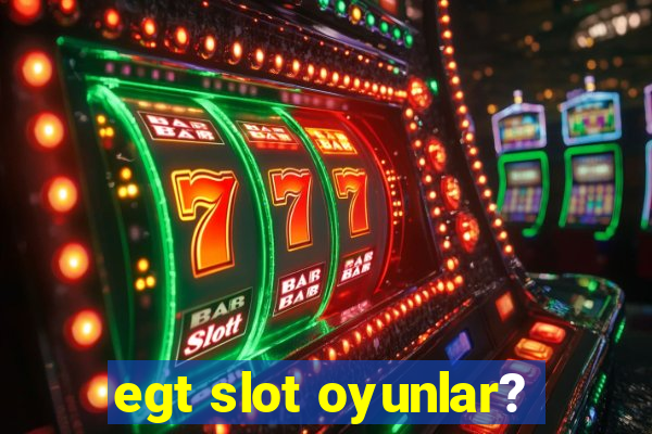 egt slot oyunlar?