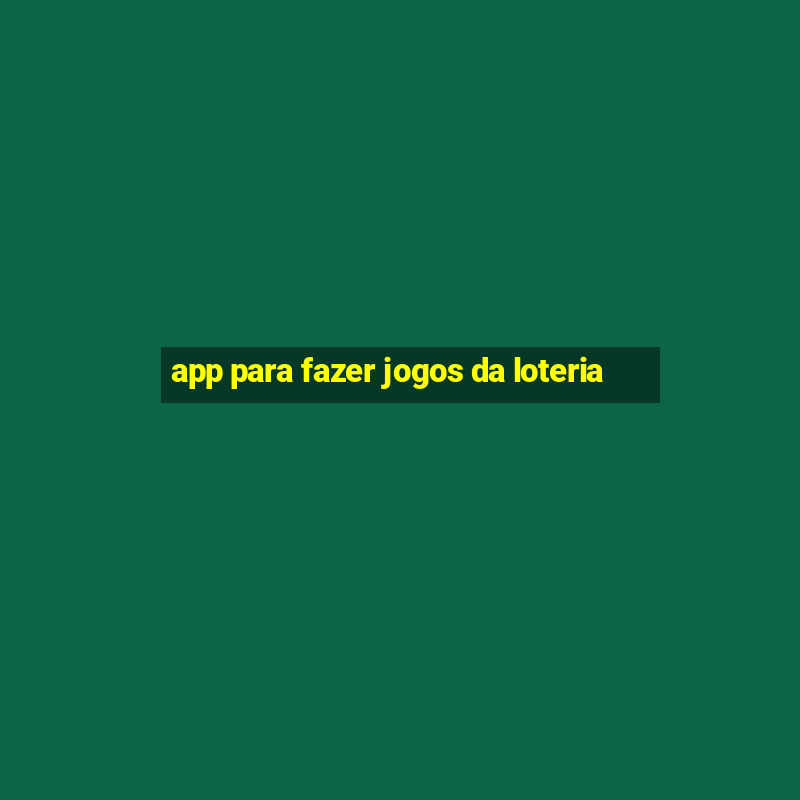 app para fazer jogos da loteria