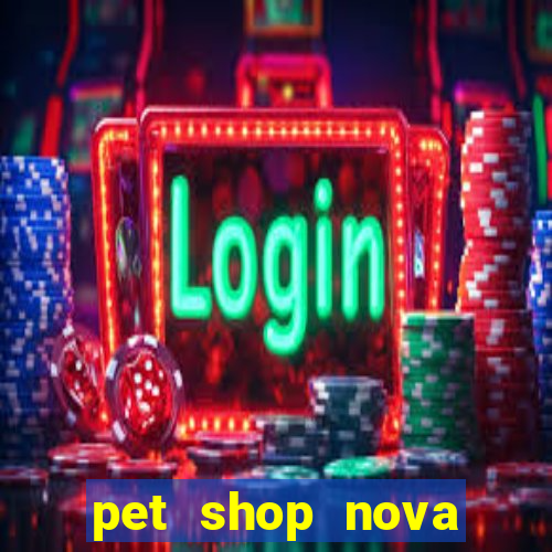 pet shop nova campo grande