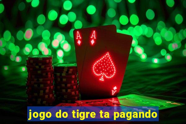 jogo do tigre ta pagando