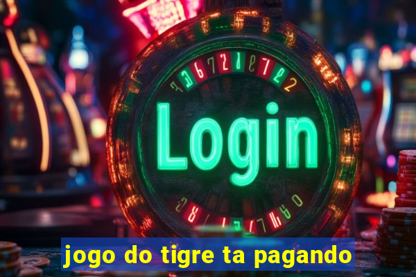 jogo do tigre ta pagando