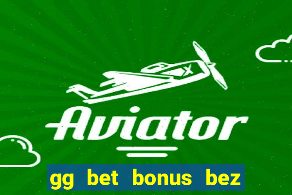 gg bet bonus bez depozytu 2021