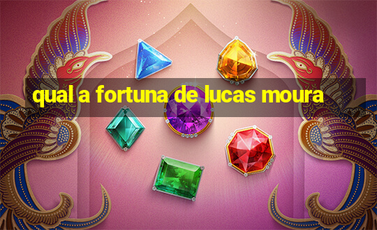 qual a fortuna de lucas moura