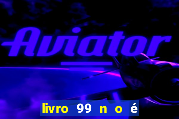 livro 99 n o é 100 pdf grátis 99 n o é 100 pdf download