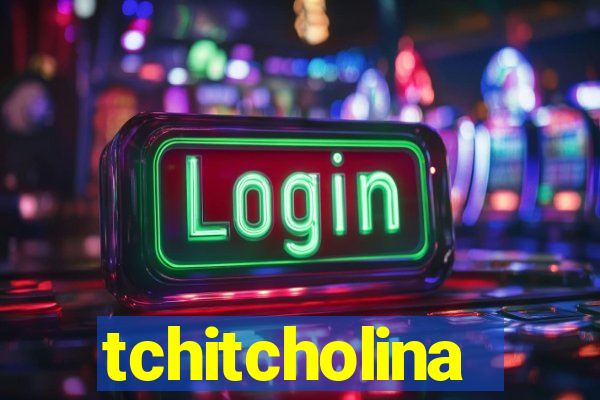 tchitcholina