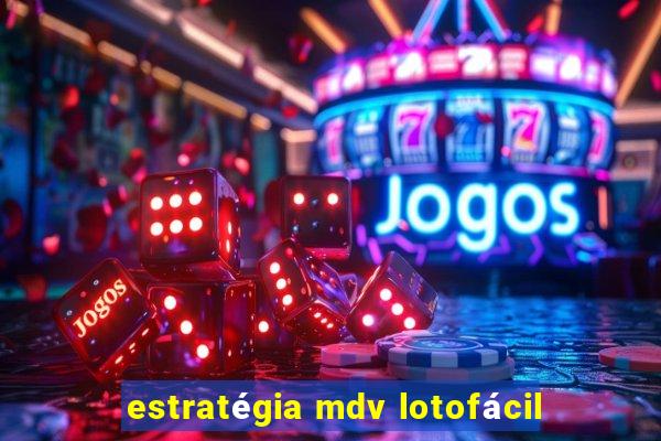 estratégia mdv lotofácil