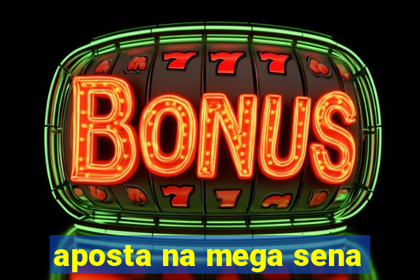 aposta na mega sena