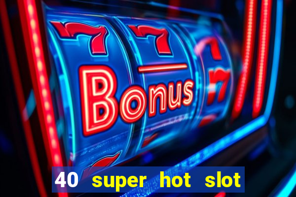 40 super hot slot game free