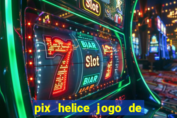 pix helice jogo de ganhar pix