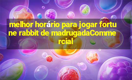 melhor horário para jogar fortune rabbit de madrugadaCommercial