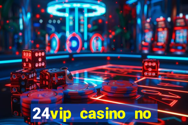 24vip casino no deposit bonus 2020