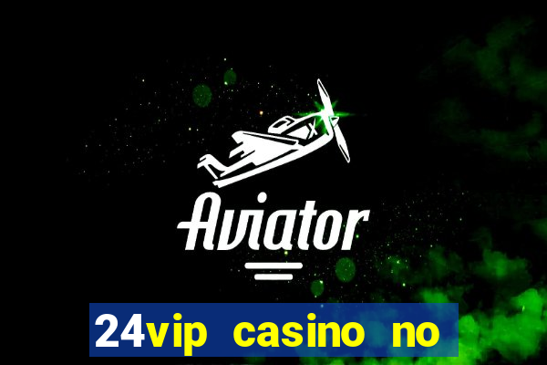 24vip casino no deposit bonus 2020