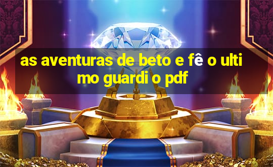 as aventuras de beto e fê o ultimo guardi o pdf