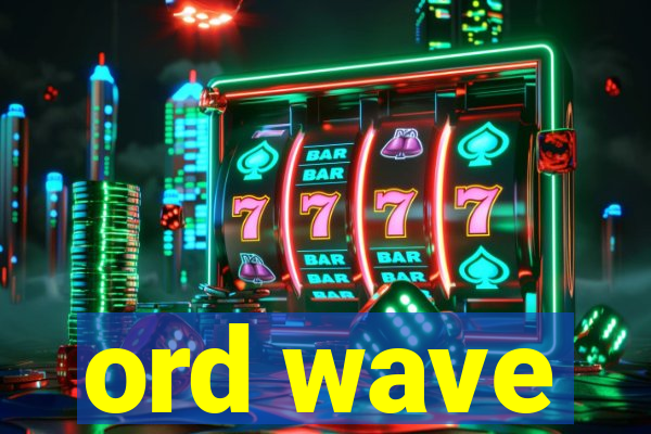 ord wave