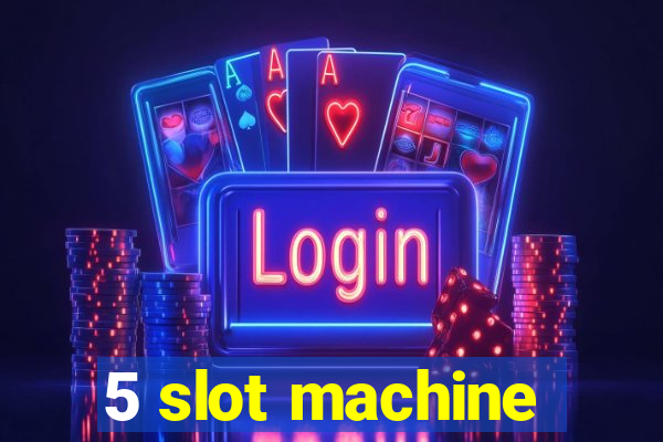 5 slot machine