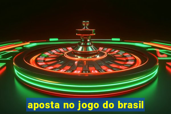 aposta no jogo do brasil