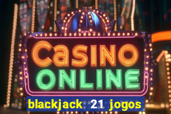 blackjack 21 jogos de cartas