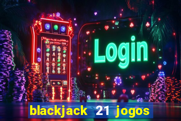 blackjack 21 jogos de cartas