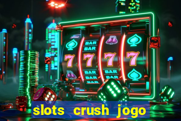 slots crush jogo de cartas