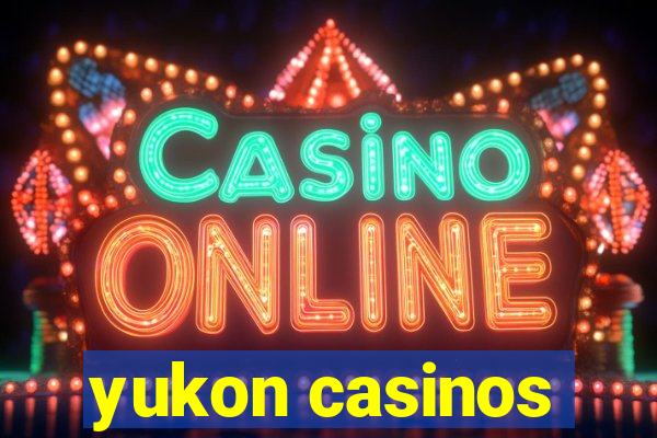 yukon casinos