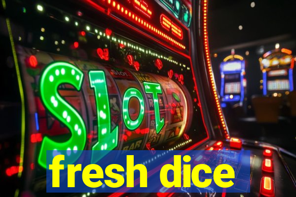 fresh dice