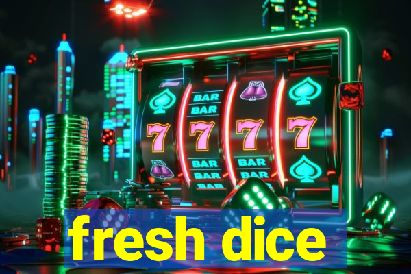 fresh dice