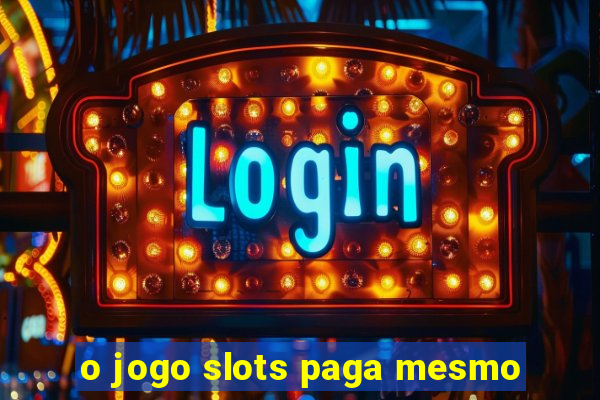 o jogo slots paga mesmo