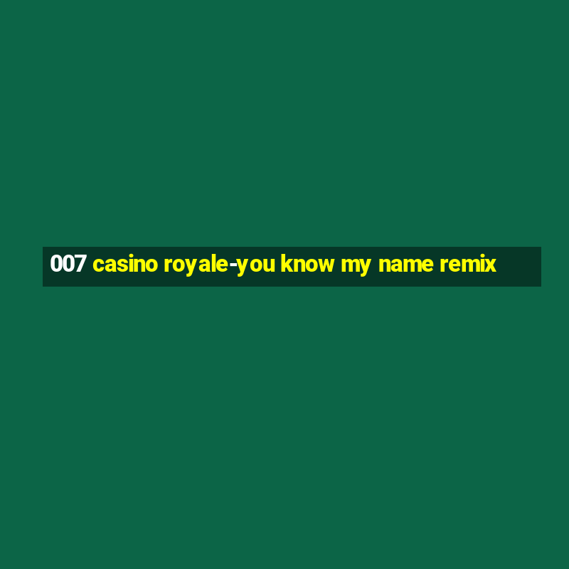 007 casino royale-you know my name remix