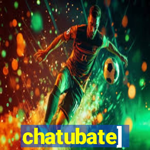 chatubate]