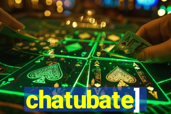 chatubate]