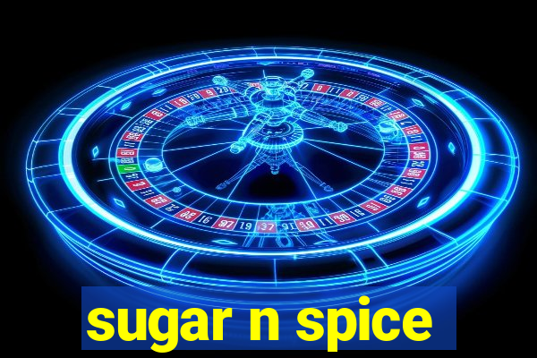 sugar n spice