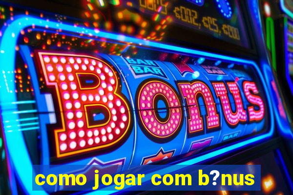 como jogar com b?nus