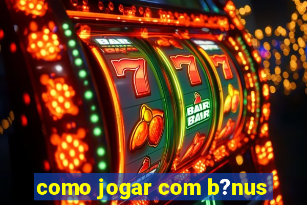 como jogar com b?nus