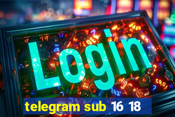 telegram sub 16 18